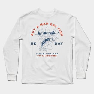 Buy a Man Eat Fish, He Day, Teach Fish Man, To A Lifetime Funny Meme Shirt Long Sleeve T-Shirt